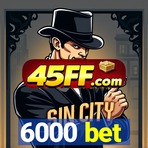 6000 bet